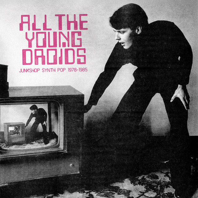 All The Young Droids: Junkshop Synth Pop 1978-1985 by Various Artists